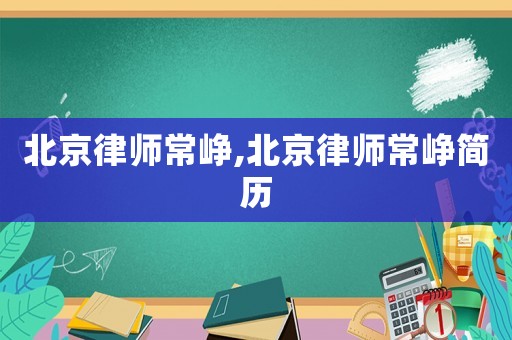北京律師常崢,北京律師常崢簡(jiǎn)歷