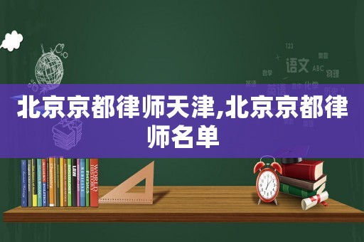 北京京都律師天津,北京京都律師名單