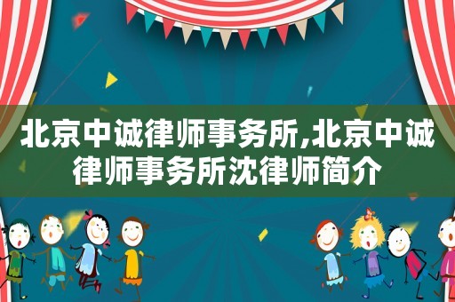 北京中誠律師事務所,北京中誠律師事務所沈律師簡介