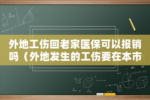 外地工傷回老家醫保可以報銷嗎（外地發生的工傷要在本市報銷）