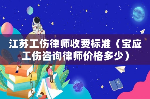 江蘇工傷律師收費標準（寶應工傷咨詢律師價格多少）
