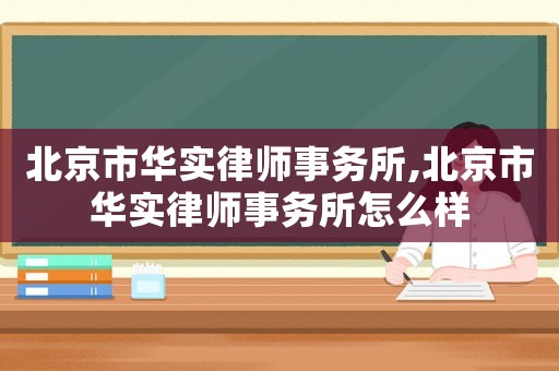 北京市華實律師事務所,北京市華實律師事務所怎么樣