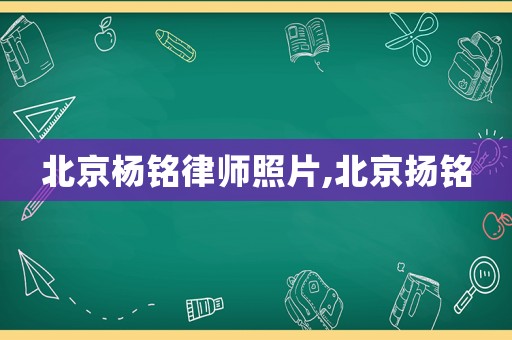 北京楊銘律師照片,北京揚銘