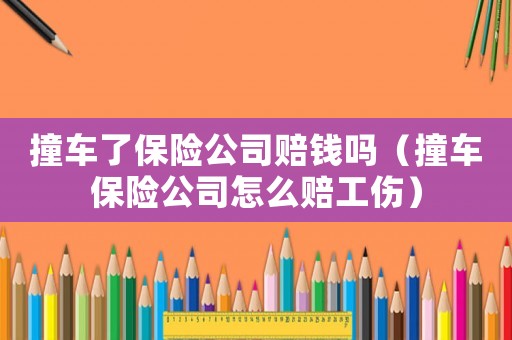 撞車了保險公司賠錢嗎（撞車保險公司怎么賠工傷）