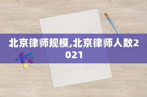 北京律師規(guī)模,北京律師人數(shù)2021