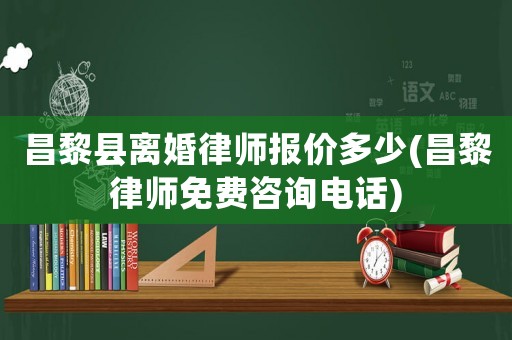 昌黎縣離婚律師報價多少(昌黎律師免費咨詢電話)