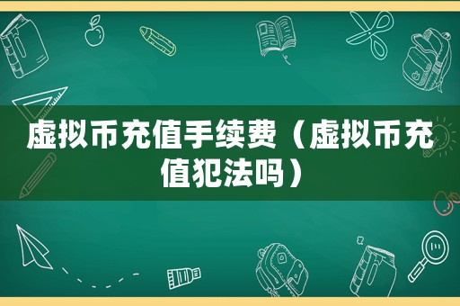 虛擬幣充值手續費（虛擬幣充值犯法嗎）