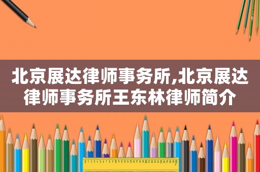 北京展達律師事務所,北京展達律師事務所王東林律師簡介