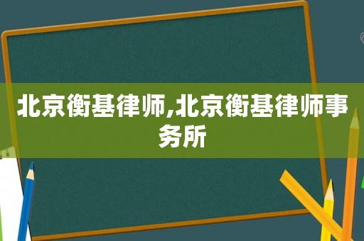 北京衡基律師,北京衡基律師事務(wù)所