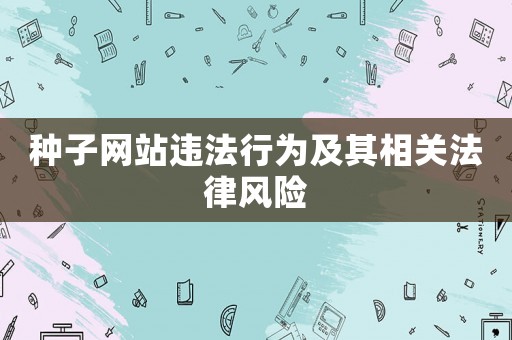 種子網站違法行為及其相關法律風險