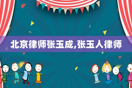 北京律師張玉成,張玉人律師