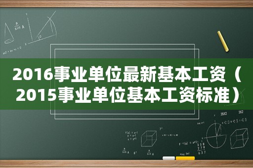 2016事業(yè)單位最新基本工資（2015事業(yè)單位基本工資標準）