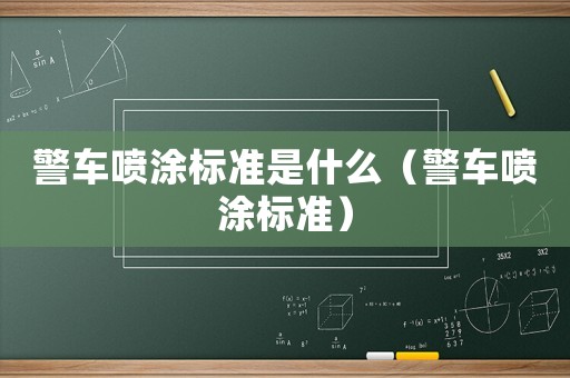 警車噴涂標準是什么（警車噴涂標準）