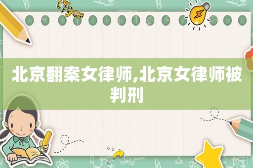 北京翻案女律師,北京女律師被判刑