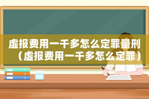 虛報費用一千多怎么定罪量刑（虛報費用一千多怎么定罪）