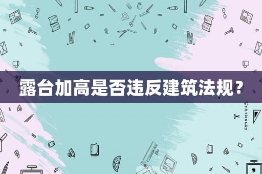 露臺加高是否違反建筑法規？