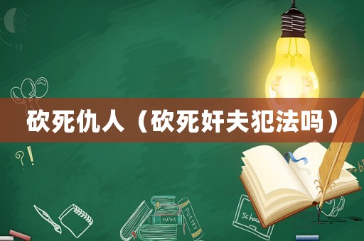 砍死仇人（砍死奸夫犯法嗎）