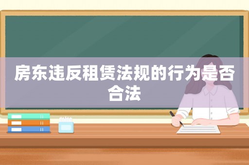 房東違反租賃法規(guī)的行為是否合法