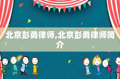 北京彭勇律師,北京彭勇律師簡介