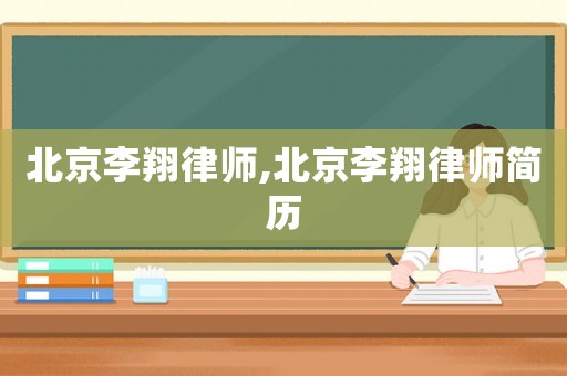 北京李翔律師,北京李翔律師簡(jiǎn)歷