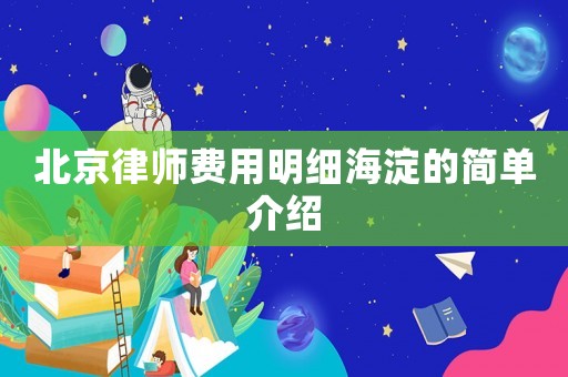 北京律師費用明細海淀的簡單介紹