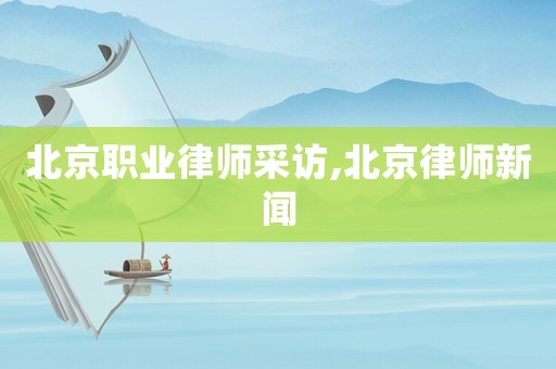 北京職業(yè)律師采訪,北京律師新聞