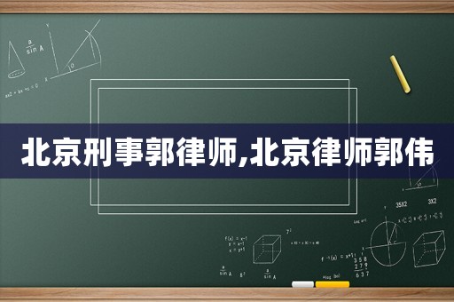 北京刑事郭律師,北京律師郭偉
