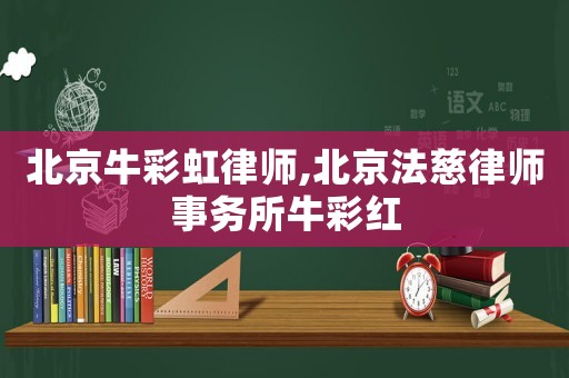 北京牛彩虹律師,北京法慈律師事務所牛彩紅