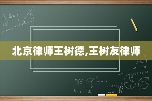 北京律師王樹德,王樹友律師