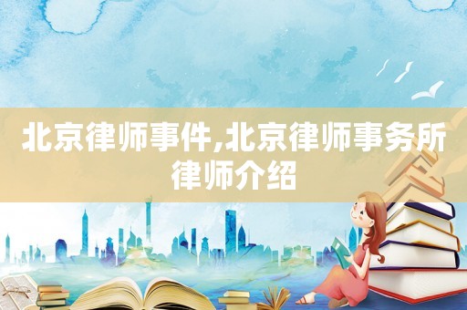 北京律師事件,北京律師事務所律師介紹