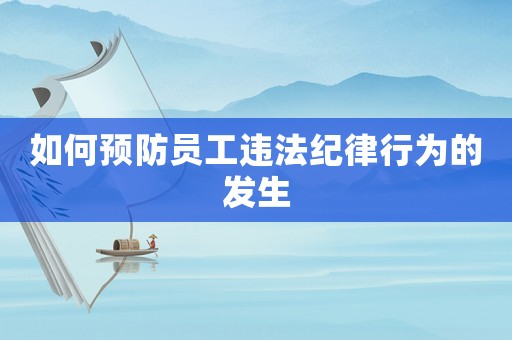 如何預防員工違法紀律行為的發生