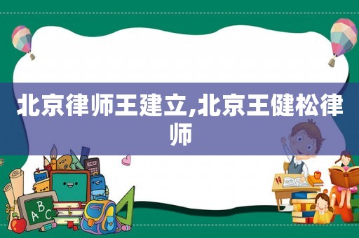 北京律師王建立,北京王健松律師