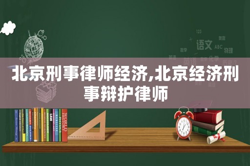 北京刑事律師經濟,北京經濟刑事辯護律師