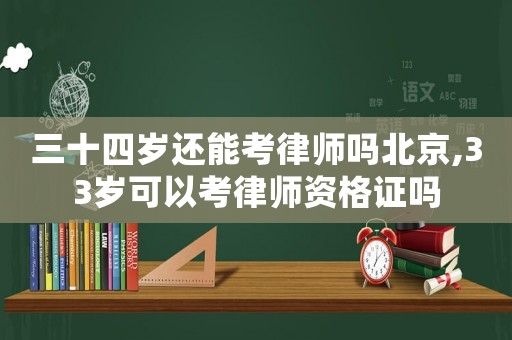三十四歲還能考律師嗎北京,33歲可以考律師資格證嗎