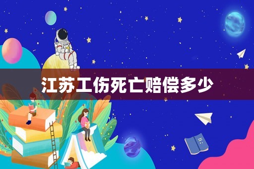 江蘇工傷死亡賠償多少