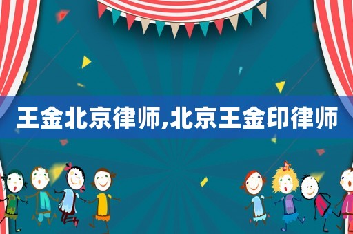 王金北京律師,北京王金印律師