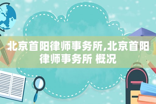 北京首陽律師事務所,北京首陽律師事務所 概況