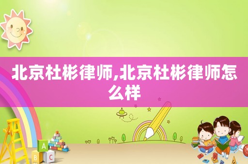 北京杜彬律師,北京杜彬律師怎么樣