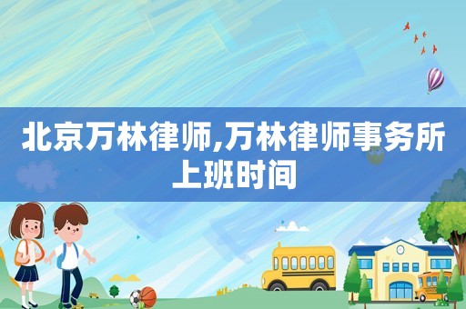 北京萬林律師,萬林律師事務所上班時間