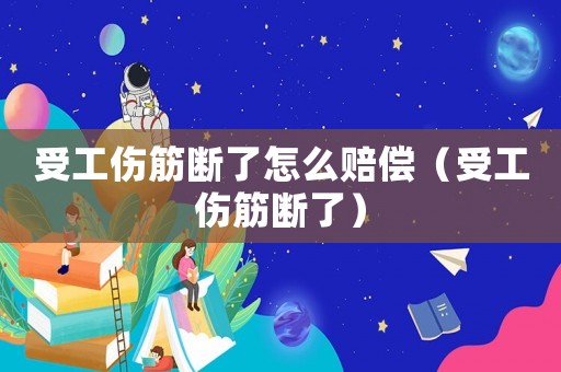 受工傷筋斷了怎么賠償（受工傷筋斷了）