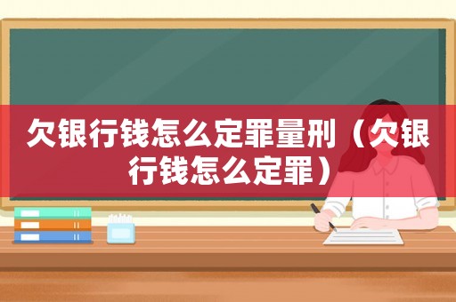 欠銀行錢怎么定罪量刑（欠銀行錢怎么定罪）