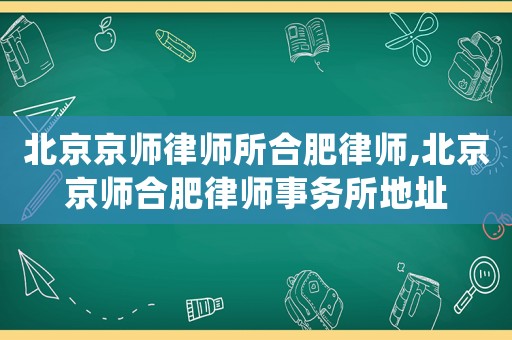 北京京師律師所合肥律師,北京京師合肥律師事務所地址