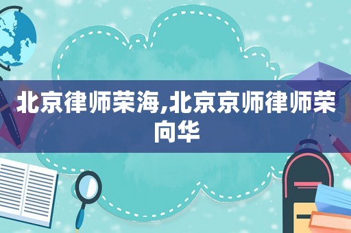 北京律師榮海,北京京師律師榮向華
