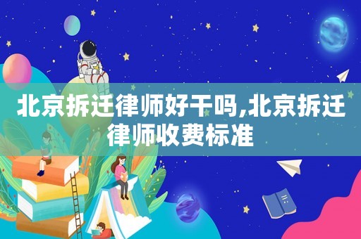 北京拆遷律師好干嗎,北京拆遷律師收費(fèi)標(biāo)準(zhǔn)