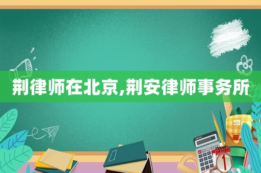 荊律師在北京,荊安律師事務(wù)所