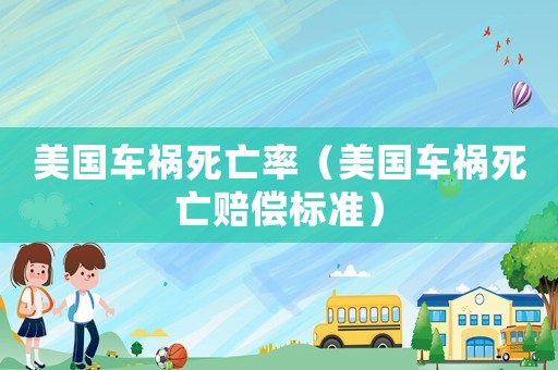 美國車禍死亡率（美國車禍死亡賠償標準）