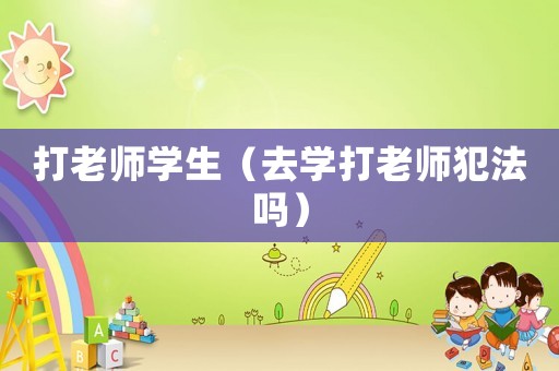 打老師學生（去學打老師犯法嗎）