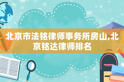 北京市法銘律師事務所房山,北京銘達律師排名