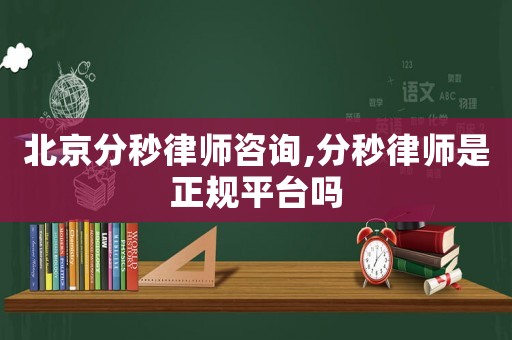 北京分秒律師咨詢,分秒律師是正規平臺嗎