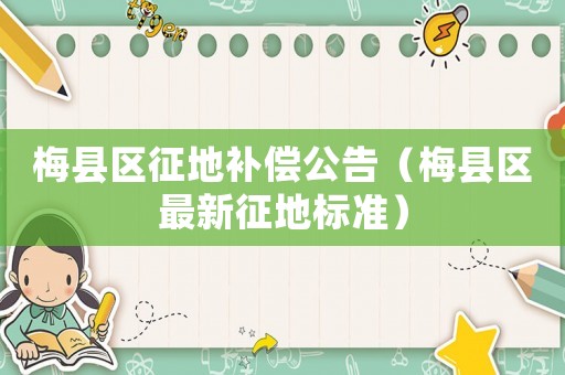 梅縣區(qū)征地補償公告（梅縣區(qū)最新征地標準）